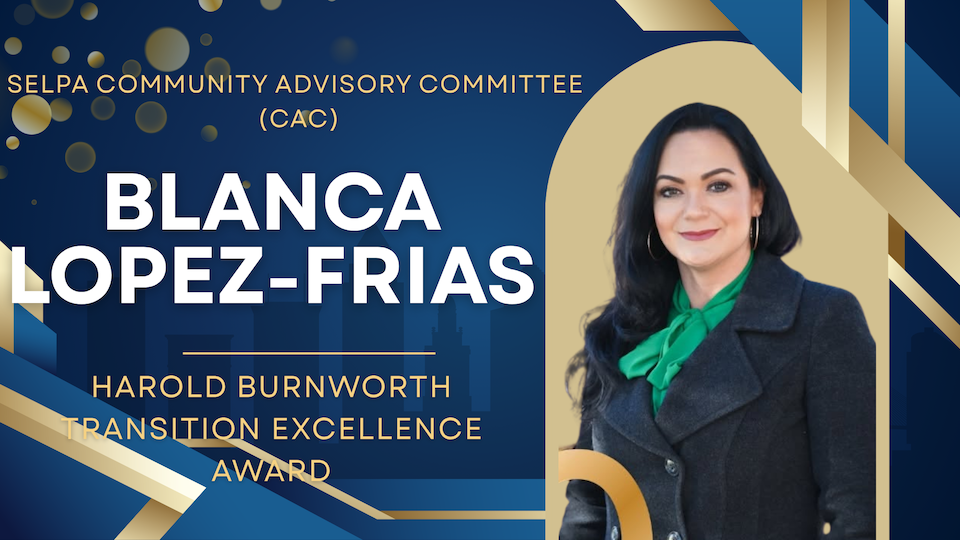 2025-26 SELPA CAC Award for Blanca Lopez-Frias for the Harold Burnworth Transition Excellence